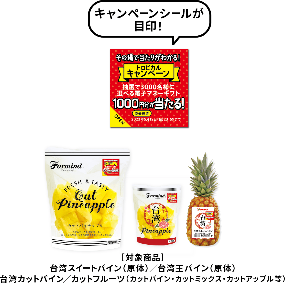 キャンペーンシールが目印！ ［対象商品］台湾スイートパイン（原体）／台湾王パイン（原体）／台台湾カットパイン／カットフルーツ（カットパイン・カットミックス・カットアップル等）​​