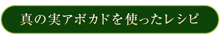 真の実アボカドを使ったレシピ