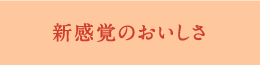 新感覚のおいしさ