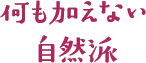 何も加えない自然派